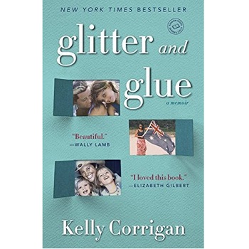 Glitter and Glue by Kelly Corrigan