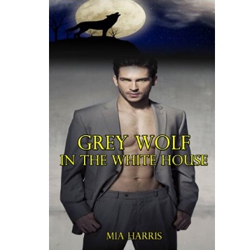 Grey Wolf in the White House by Mia Harris