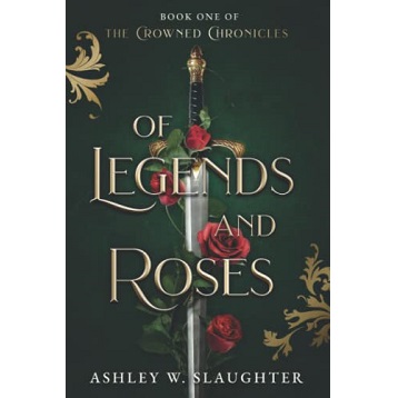 Of Legends and Roses by Ashley W Slaughter
