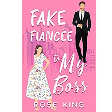 Fake Fiancée to My Boss by Rose King